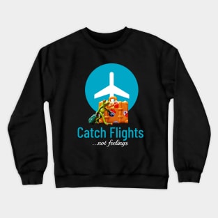 Catch flights, not feelings Crewneck Sweatshirt